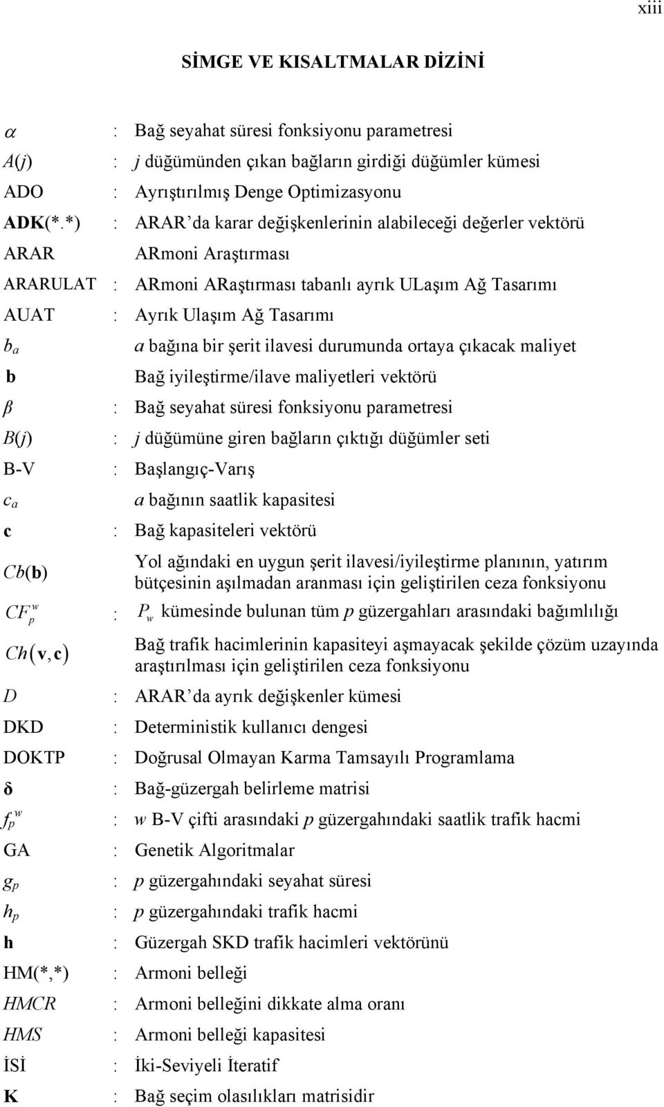 vektörü ARmoni Araştırması ARARULAT : ARmoni ARaştırması tabanlı ayrık ULaşım Ağ Tasarımı AUAT : Ayrık Ulaşım Ağ Tasarımı b a b β B(j) B-V c a c Cb(b) a bağına bir şerit ilavesi durumunda ortaya