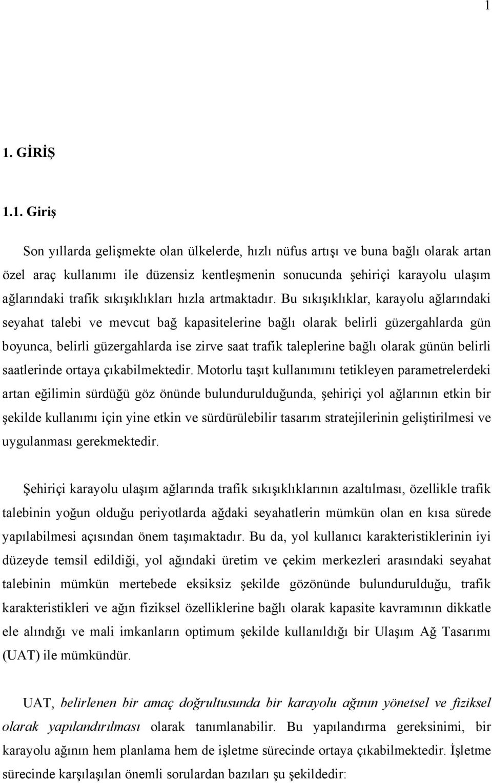 Bu sıkışıklıklar, karayolu ağlarındaki seyahat talebi ve mevcut bağ kapasitelerine bağlı olarak belirli güzergahlarda gün boyunca, belirli güzergahlarda ise zirve saat trafik taleplerine bağlı olarak