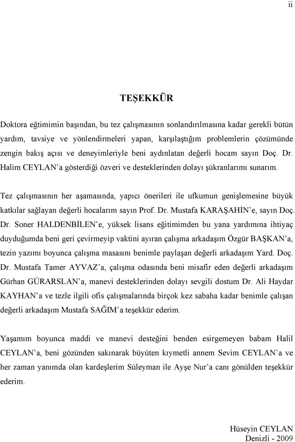 Tez çalışmasının her aşamasında, yapıcı önerileri ile ufkumun genişlemesine büyük katkılar sağlayan değerli hocalarım sayın Prof. Dr.