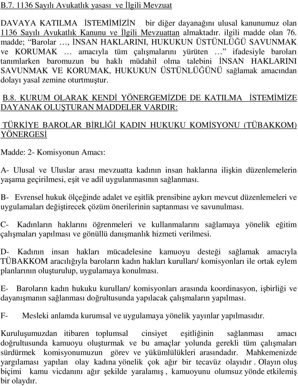 madde; Barolar, İNSAN HAKLARINI, HUKUKUN ÜSTÜNLÜĞÜ SAVUNMAK ve KORUMAK amacıyla tüm çalışmalarını yürüten ifadesiyle baroları tanımlarken baromuzun bu haklı müdahil olma talebini İNSAN HAKLARINI