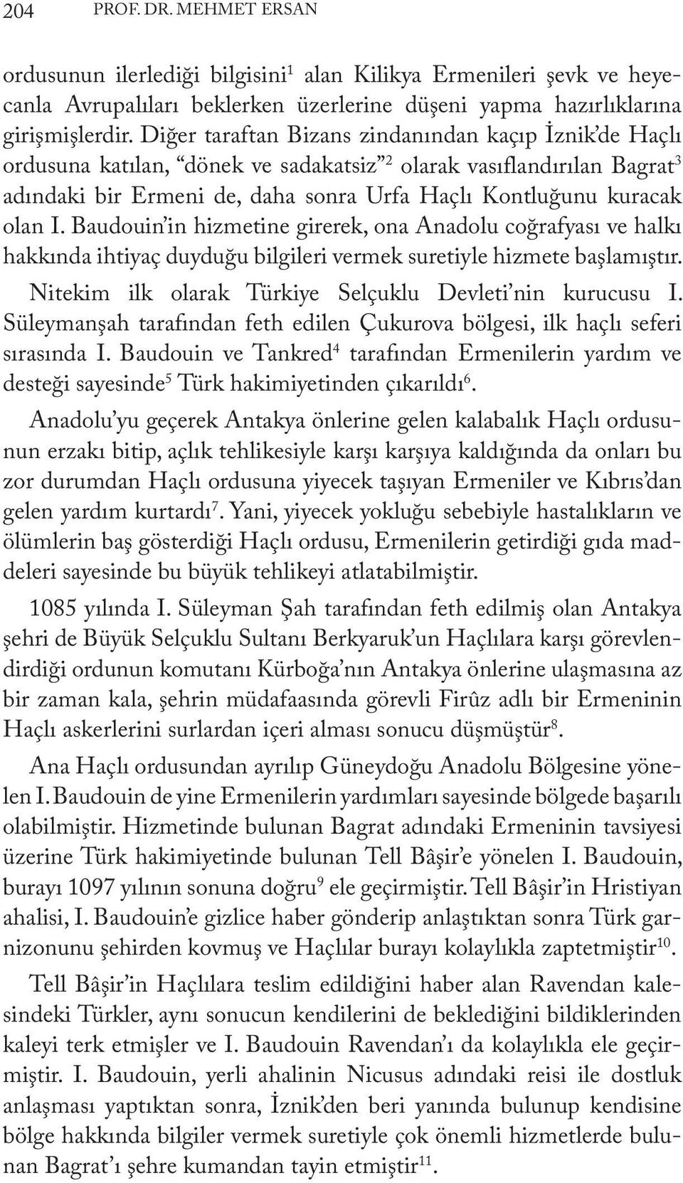 Baudouin in hizmetine girerek, ona Anadolu coğrafyası ve halkı hakkında ihtiyaç duyduğu bilgileri vermek suretiyle hizmete başlamıştır. Nitekim ilk olarak Türkiye Selçuklu Devleti nin kurucusu I.