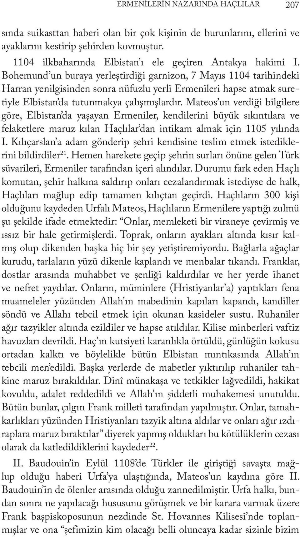 Bohemund un buraya yerleştirdiği garnizon, 7 Mayıs 1104 tarihindeki Harran yenilgisinden sonra nüfuzlu yerli Ermenileri hapse atmak suretiyle Elbistan da tutunmakya çalışmışlardır.