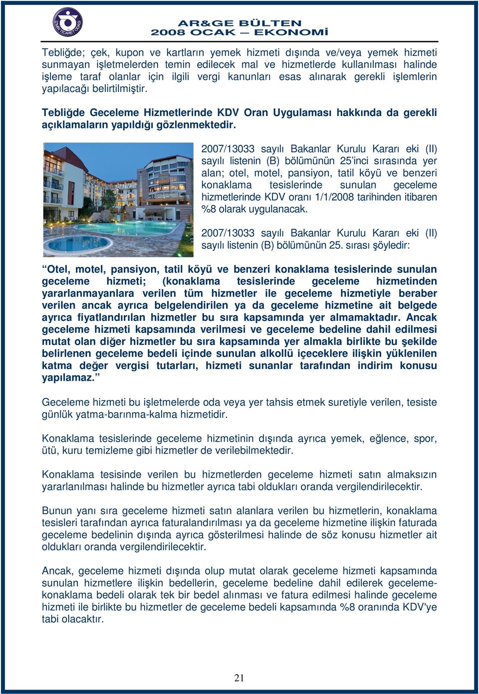 2007/13033 sayılı Bakanlar Kurulu Kararı eki (II) sayılı listenin (B) bölümünün 25 inci sırasında yer alan; otel, motel, pansiyon, tatil köyü ve benzeri konaklama tesislerinde sunulan geceleme