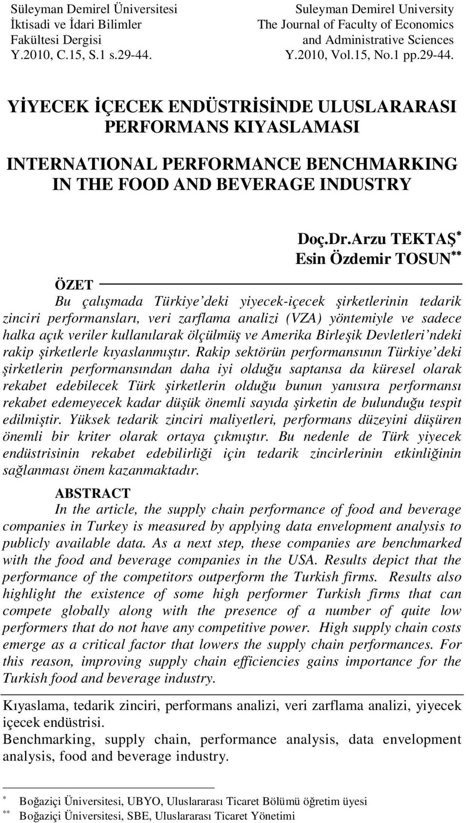 Arzu TEKTAŞ Esin Özdemir TOSUN ÖZET Bu çalışmada Türkiye deki yiyecek-içecek şirketlerinin tedarik zinciri performansları, veri zarflama analizi (VZA) yöntemiyle ve sadece halka açık veriler