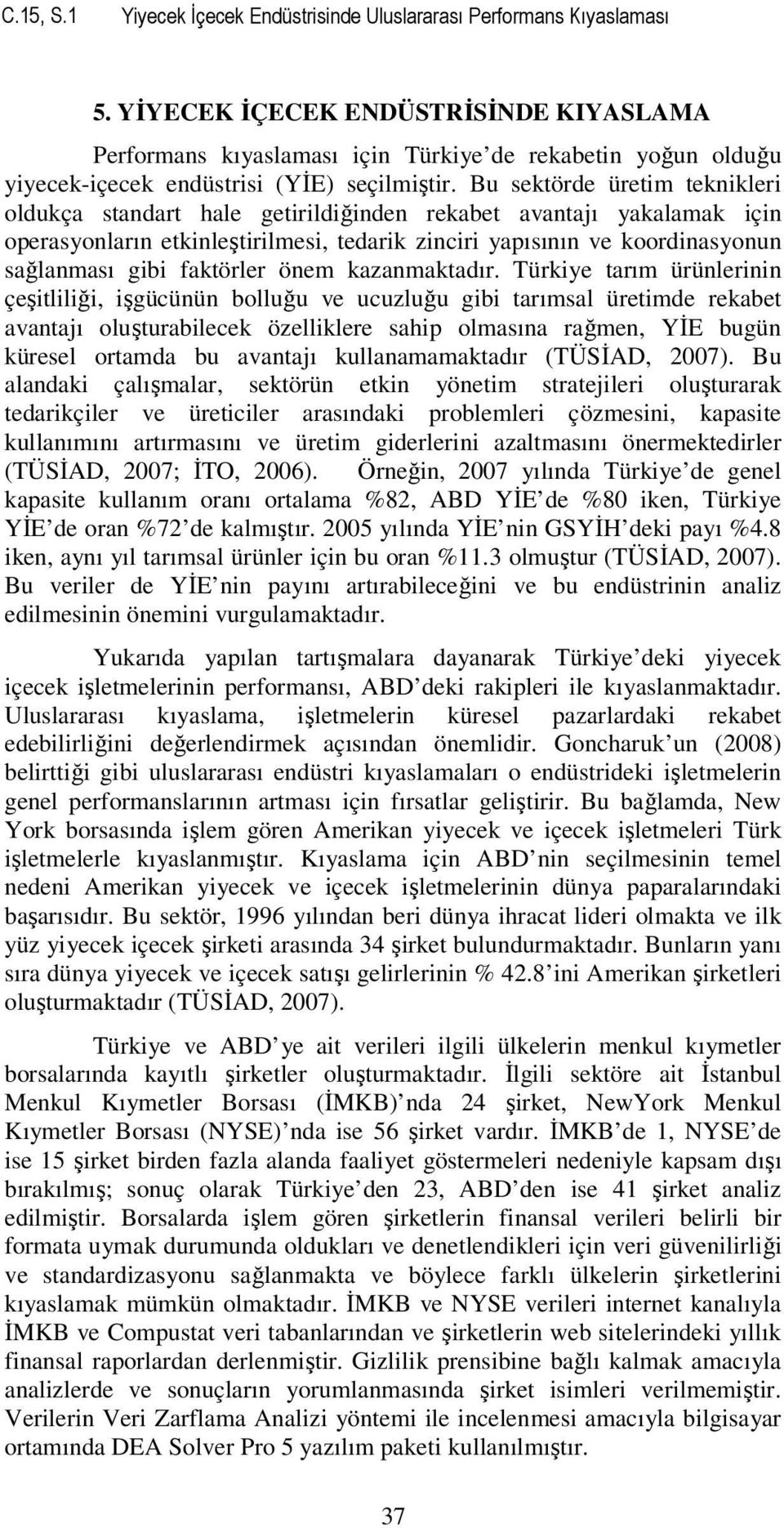 Bu sektörde üretim teknikleri oldukça standart hale getirildiğinden rekabet avantajı yakalamak için operasyonların etkinleştirilmesi, tedarik zinciri yapısının ve koordinasyonun sağlanması gibi