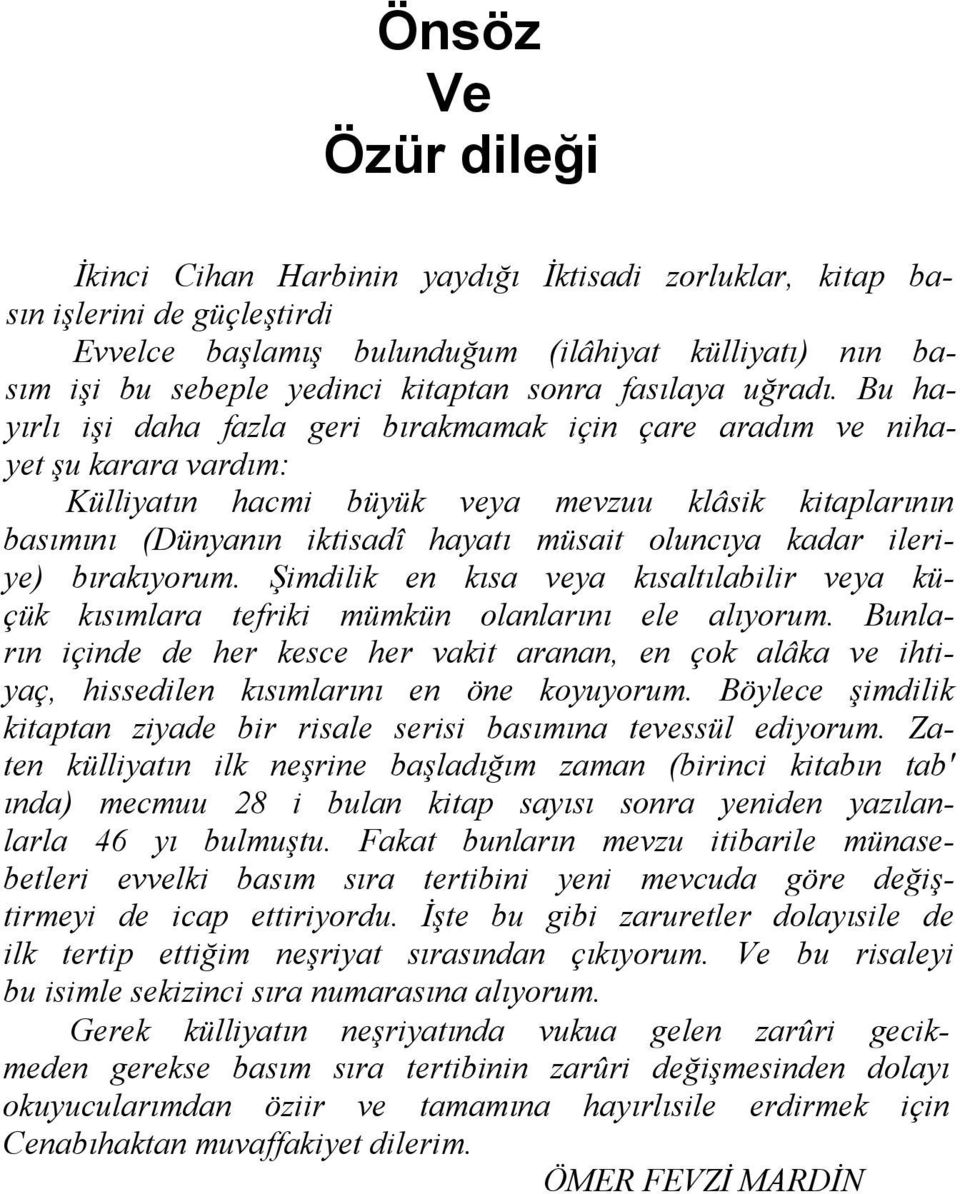 Bu hayırlı işi daha fazla geri bırakmamak için çare aradım ve nihayet şu karara vardım: Külliyatın hacmi büyük veya mevzuu klâsik kitaplarının basımını (Dünyanın iktisadî hayatı müsait oluncıya kadar