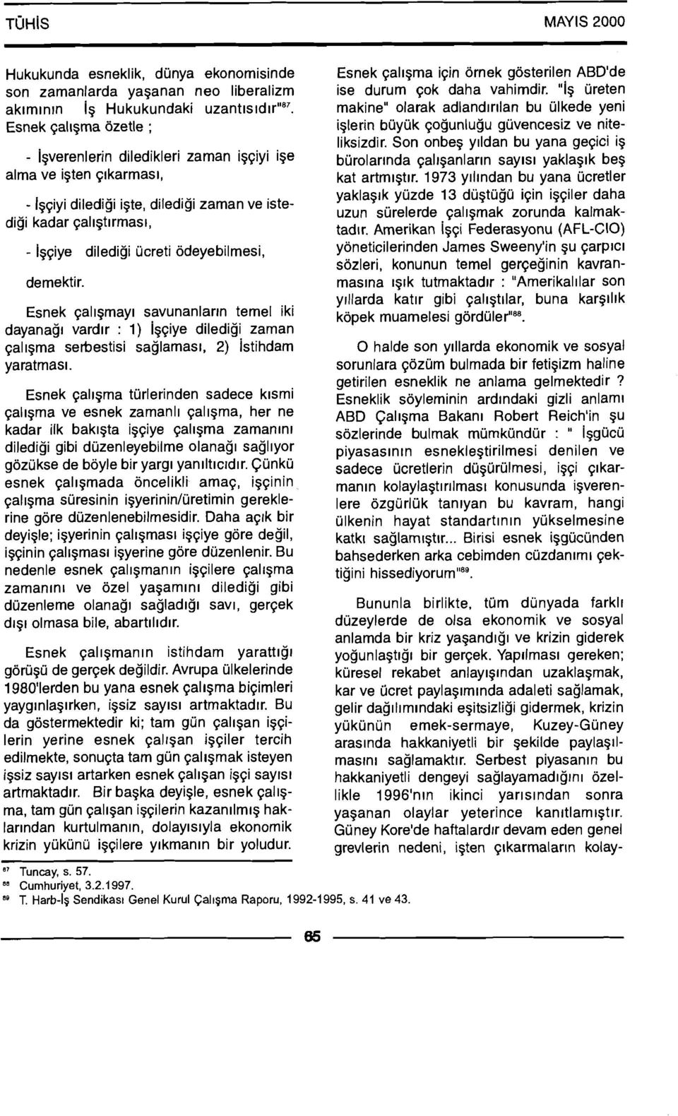 odeyebilrnesi, dernektir. Esnek qal~grnay~ savunanlar~n ternel iki dayanag~ vardlr : 1) igqiye diledigi zarnan qal~grna serbestisi saglarnas~, 2) istihdarn yaratrnasl.