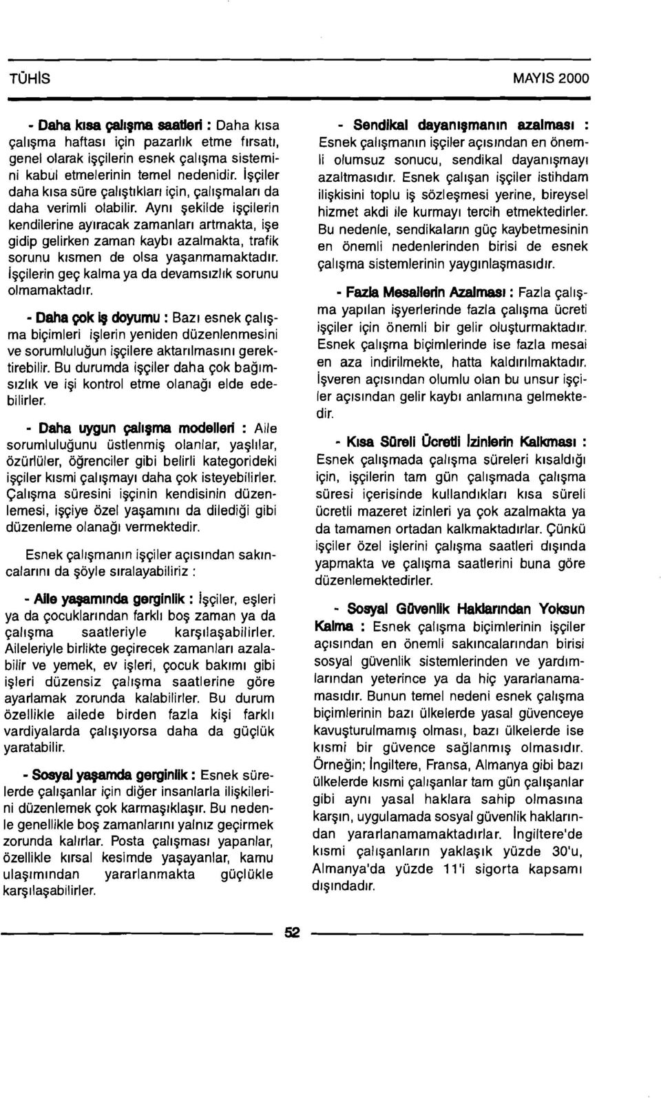 Aynl gekilde iggilerin kendilerine aylracak zamanlarl artrnakta, ige gidip gelirken zaman kaybl azalmakta, trafik sorunu k~smen de olsa yaganrnamaktadlr.