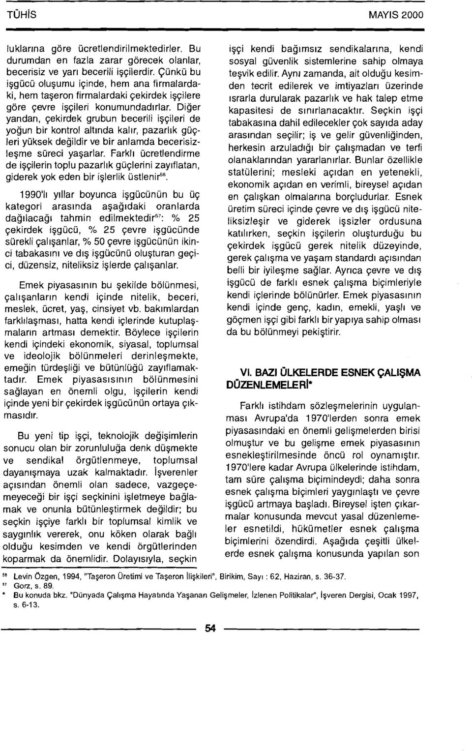 Diger yandan, qekirdek grubun becerili igqileri de yogun bir kontrol altlnda kallr, pazarllk guqleri yuksek degildir ve bir anlamda becerisizlegrne sureci yagarlar.