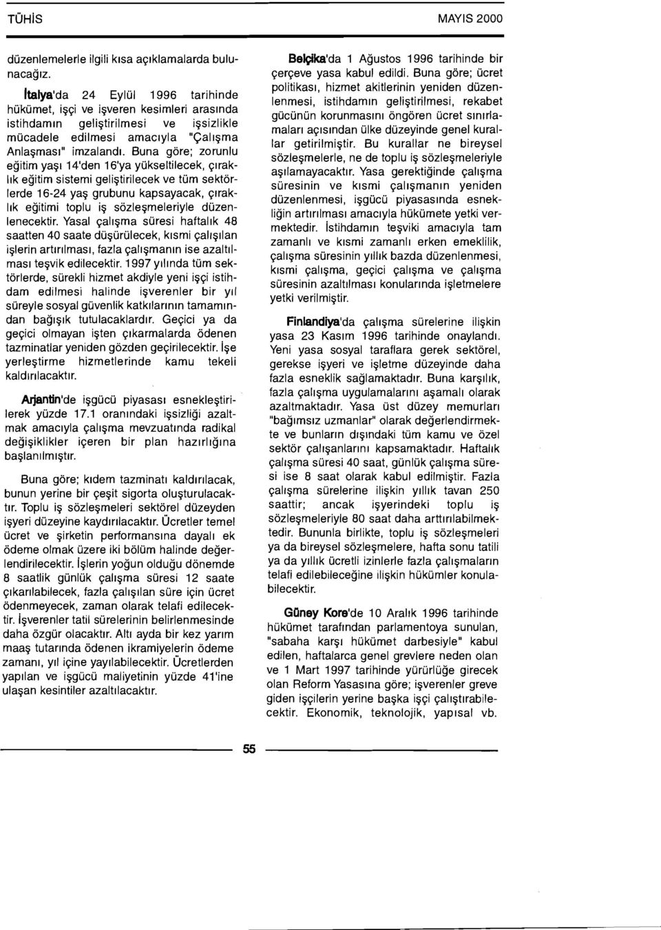 Buna gore; zorunlu egitim yay 14'den 16'ya yukseltilecek, qlrak- Ilk egitim sistemi geligtirilecek ve turn sektorlerde 16-24 yag grubunu kapsayacak, qlrak- Ilk egitimi toplu ig sozlegmeleriyle