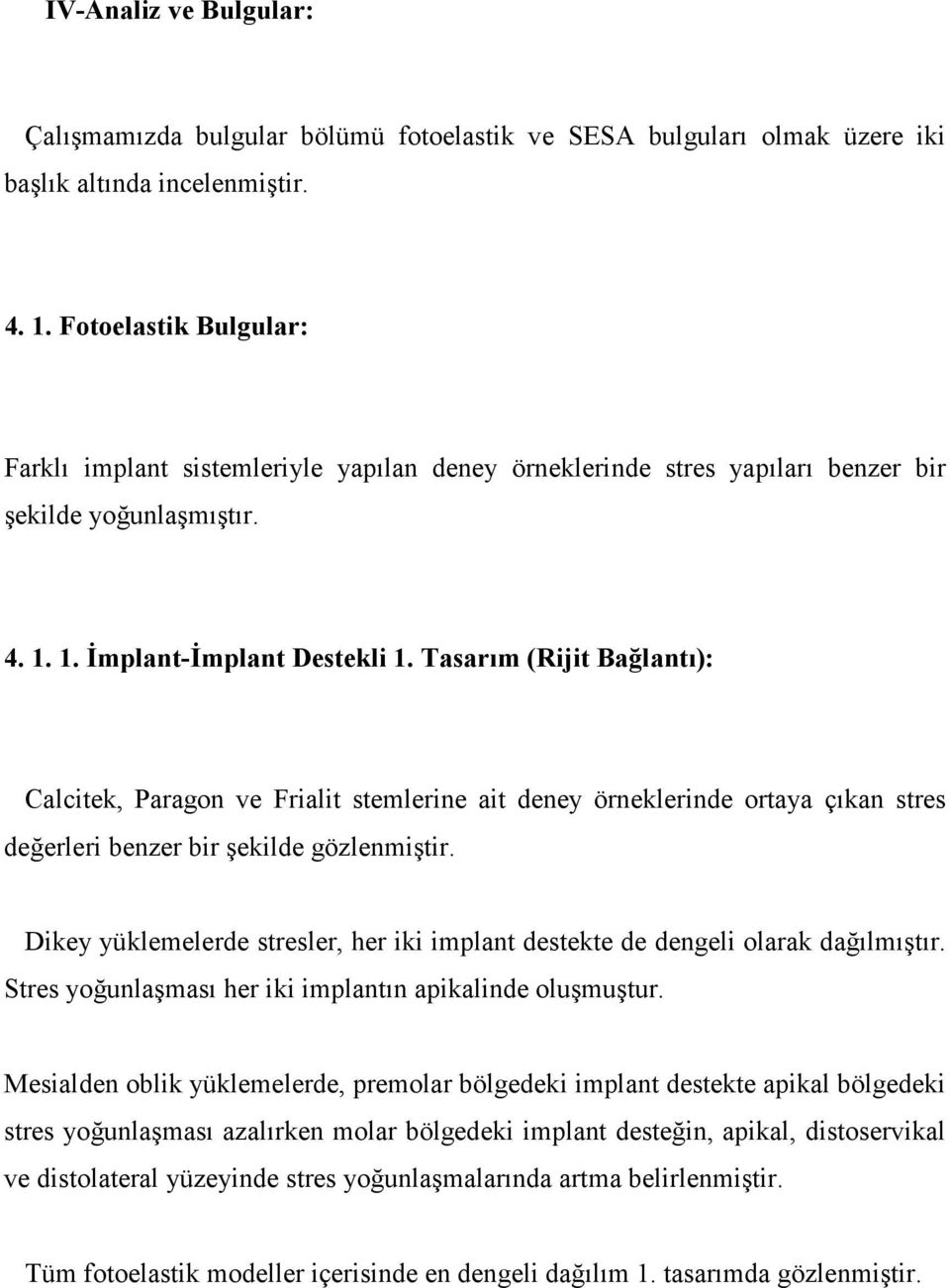 Tasarım (Rijit Bağlantı): Calcitek, Paragon ve Frialit stemlerine ait deney örneklerinde ortaya çıkan stres değerleri benzer bir şekilde gözlenmiştir.