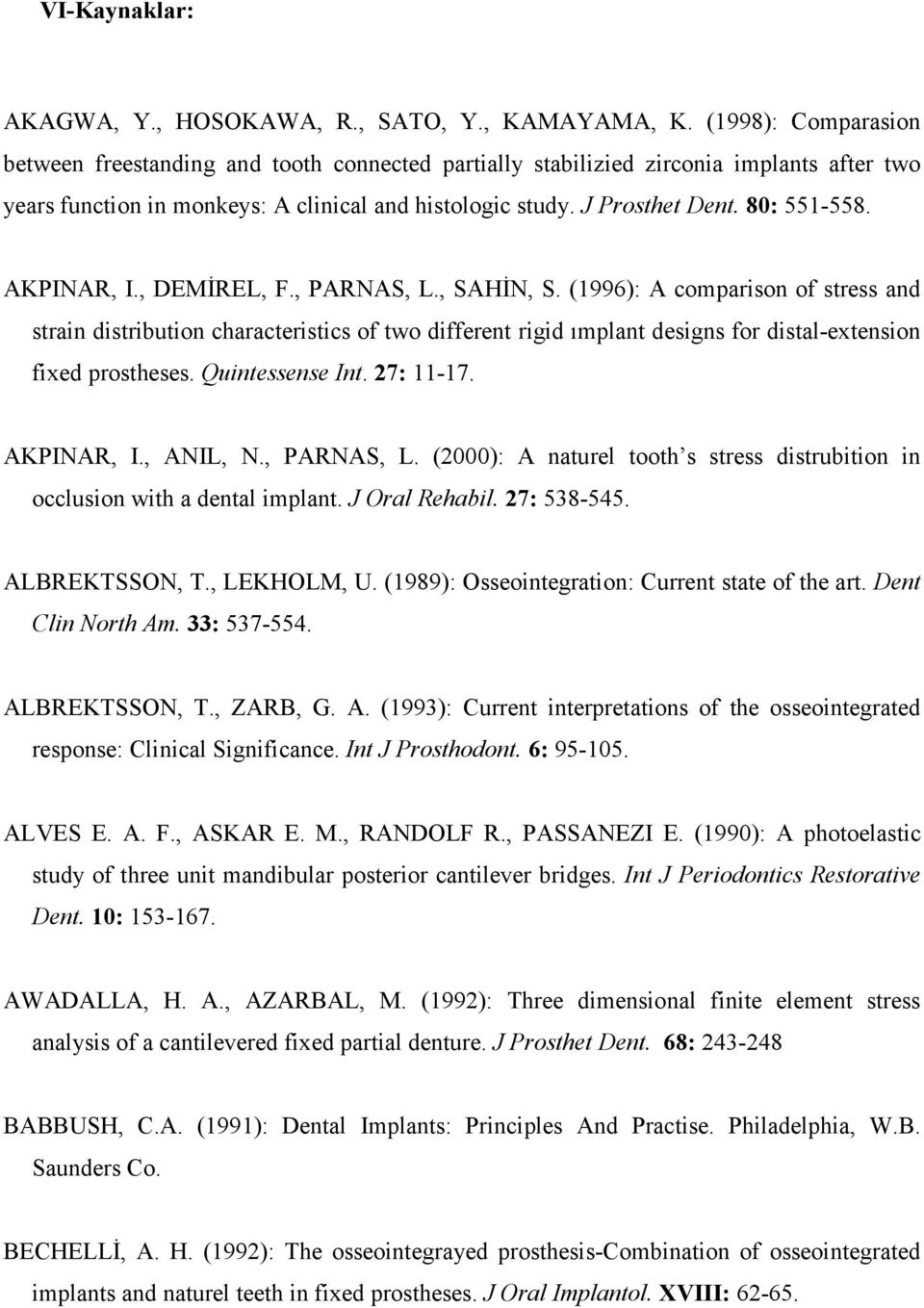 AKPINAR, I., DEMİREL, F., PARNAS, L., SAHİN, S. (1996): A comparison of stress and strain distribution characteristics of two different rigid ımplant designs for distal-extension fixed prostheses.