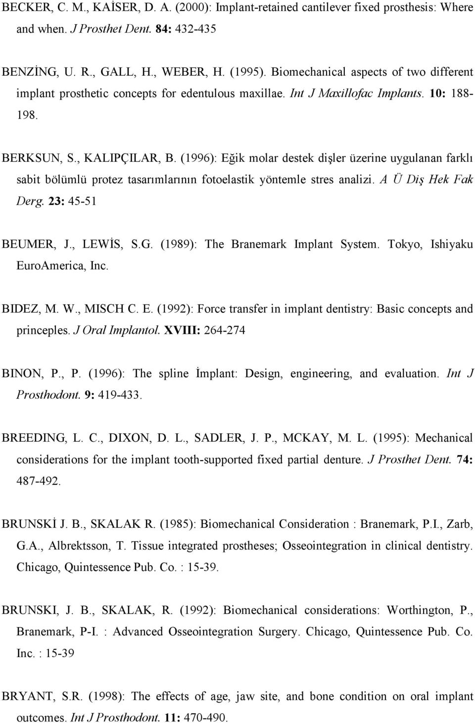 (1996): Eğik molar destek dişler üzerine uygulanan farklı sabit bölümlü protez tasarımlarının fotoelastik yöntemle stres analizi. A Ü Diş Hek Fak Derg. 23: 45-51 BEUMER, J., LEWİS, S.G.