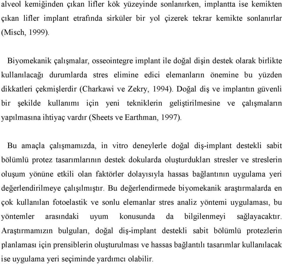 Zekry, 1994). Doğal diş ve implantın güvenli bir şekilde kullanımı için yeni tekniklerin geliştirilmesine ve çalışmaların yapılmasına ihtiyaç vardır (Sheets ve Earthman, 1997).