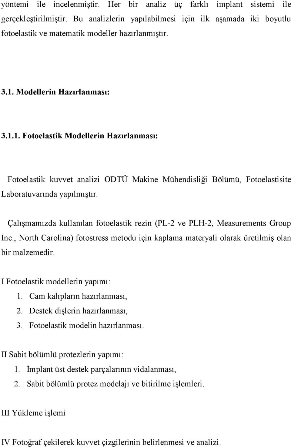 Modellerin Hazırlanması: 3.1.1. Fotoelastik Modellerin Hazırlanması: Fotoelastik kuvvet analizi ODTÜ Makine Mühendisliği Bölümü, Fotoelastisite Laboratuvarında yapılmıştır.