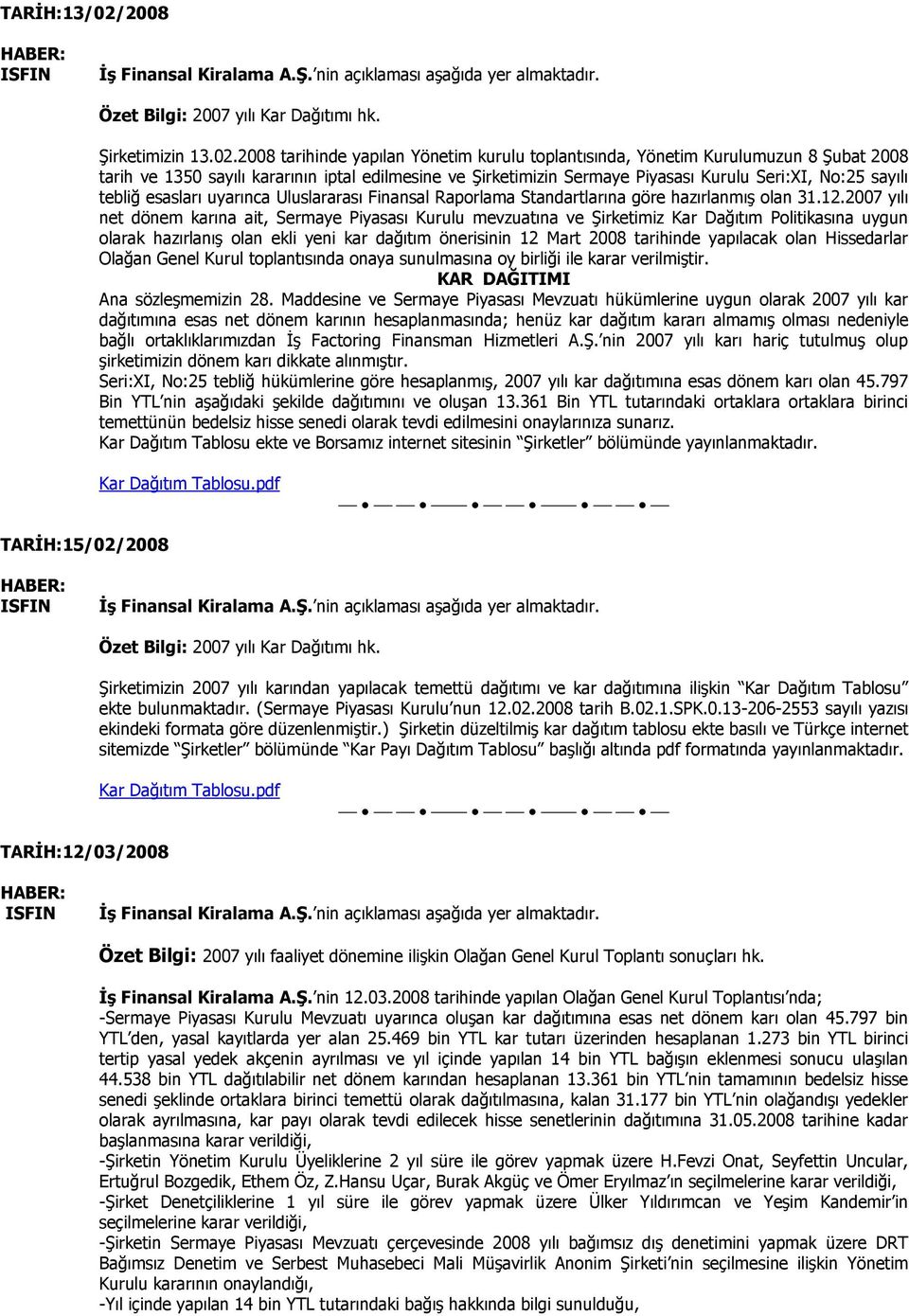 2008 tarihinde yapılan Yönetim kurulu toplantısında, Yönetim Kurulumuzun 8 Şubat 2008 tarih ve 1350 sayılı kararının iptal edilmesine ve Şirketimizin Sermaye Piyasası Kurulu Seri:XI, No:25 sayılı