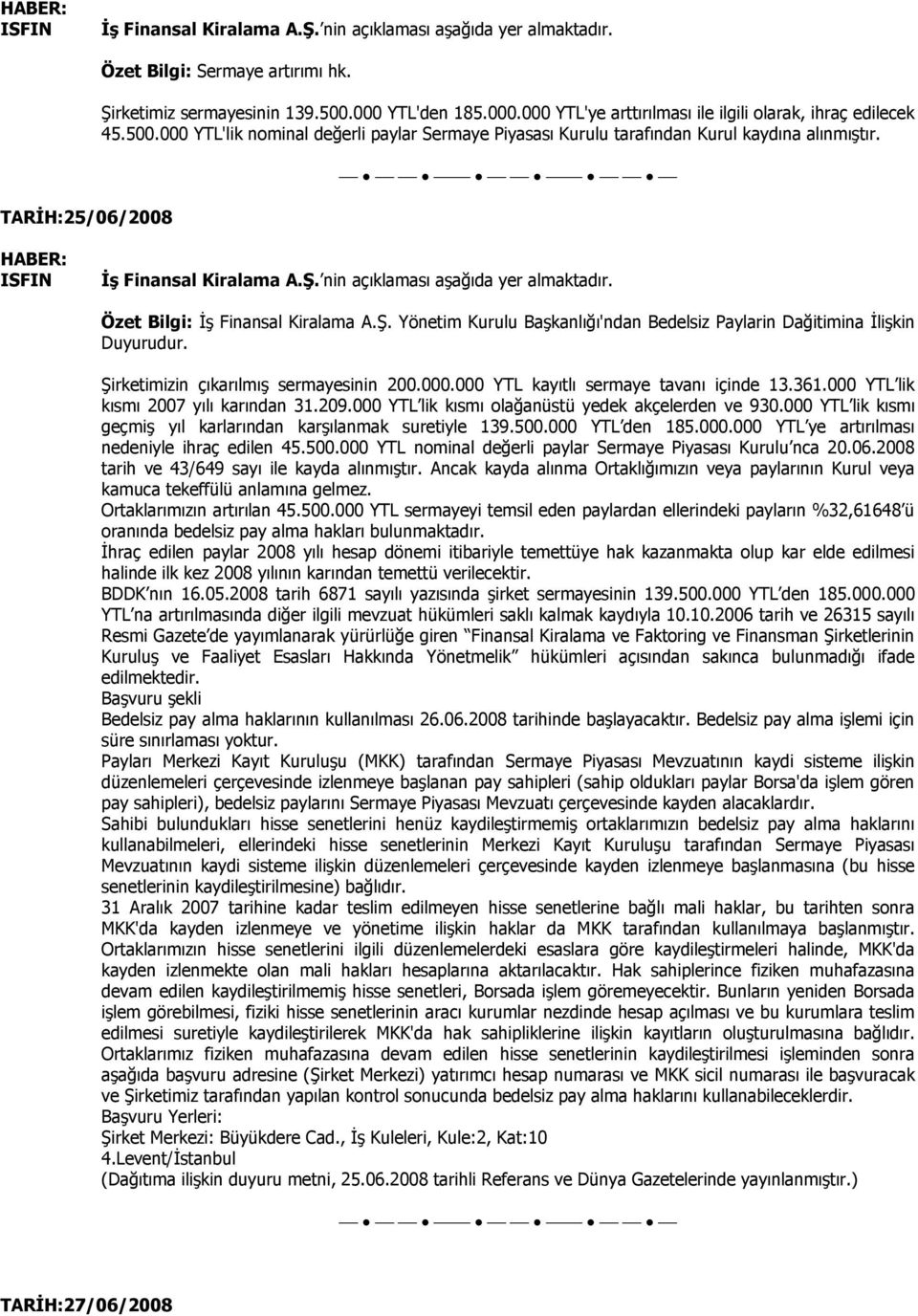 000 YTL kayıtlı sermaye tavanı içinde 13.361.000 YTL lik kısmı 2007 yılı karından 31.209.000 YTL lik kısmı olağanüstü yedek akçelerden ve 930.