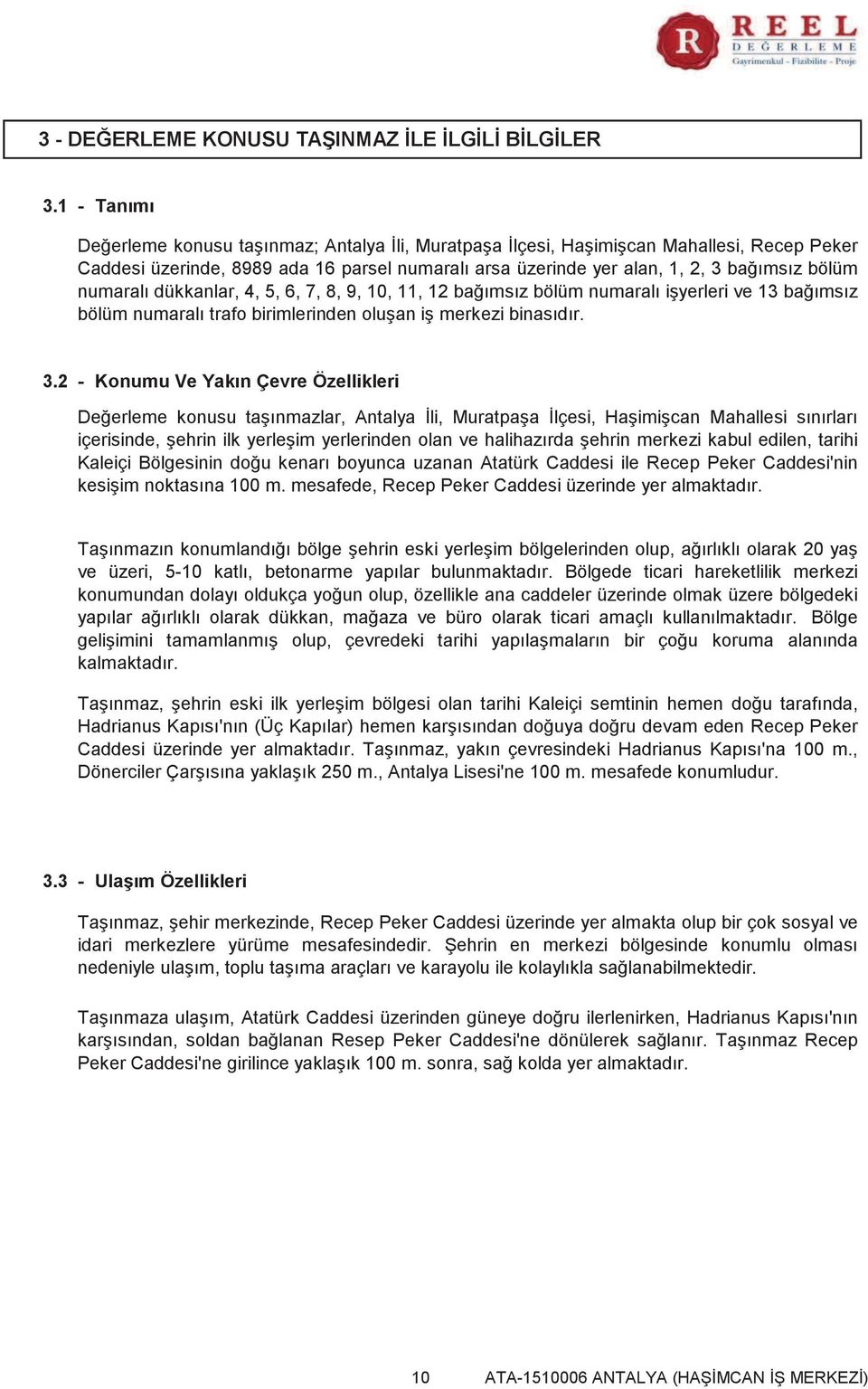 numaralı dükkanlar, 4, 5, 6, 7, 8, 9, 10, 11, 12 bağımsız bölüm numaralı işyerleri ve 13 bağımsız bölüm numaralı trafo birimlerinden oluşan iş merkezi binasıdır. 3.