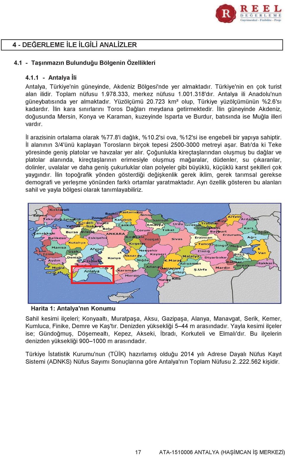 6'sı kadardır. İlin kara sınırlarını Toros Dağları meydana getirmektedir. İlin güneyinde Akdeniz, doğusunda Mersin, Konya ve Karaman, kuzeyinde Isparta ve Burdur, batısında ise Muğla illeri vardır.