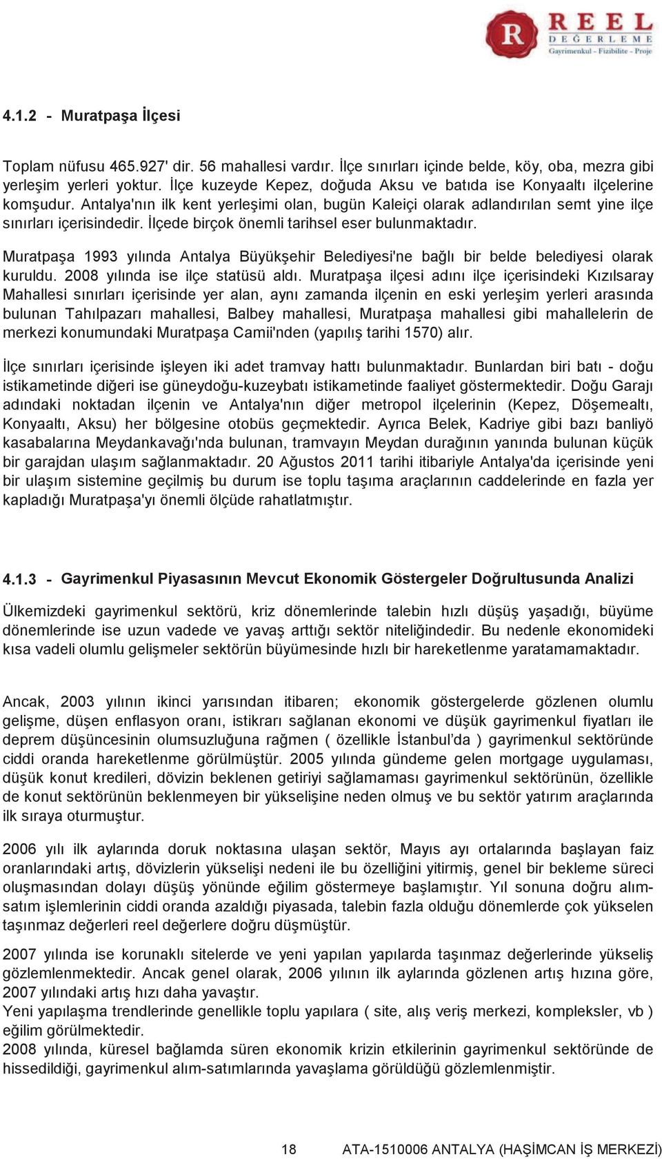 İlçede birçok önemli tarihsel eser bulunmaktadır. Muratpaşa 1993 yılında Antalya Büyükşehir Belediyesi'ne bağlı bir belde belediyesi olarak kuruldu. 2008 yılında ise ilçe statüsü aldı.