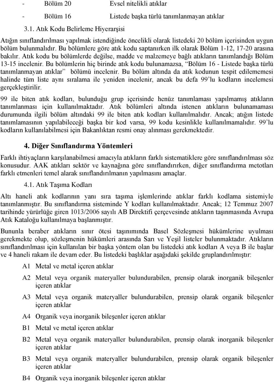 Bu bölümlerin hiç birinde atık kodu bulunamazsa, Bölüm 16 - Listede başka türlü tanımlanmayan atıklar bölümü incelenir.