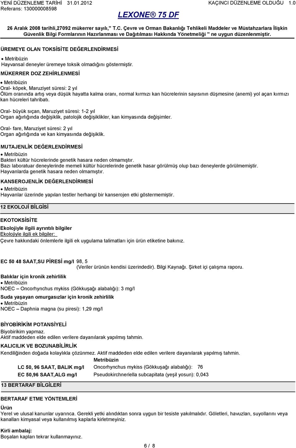 hücreleri tahribatı. Oral- büyük sıçan, Maruziyet süresi: 1-2 yıl Organ ağırlığında değişiklik, patolojik değişiklikler, kan kimyasında değişimler.