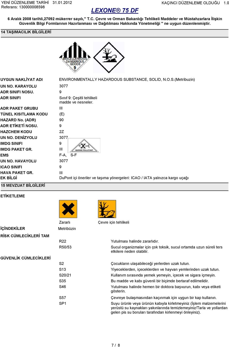 EK BİLGİ 15 MEVZUAT BİLGİLERİ ENVIRONMENTALLY HAZARDOUS SUBSTANCE, SOLID, N.O.S.(Metribuzin) 3077 9 Sınıf 9: Çeşitli tehlikeli madde ve nesneler.