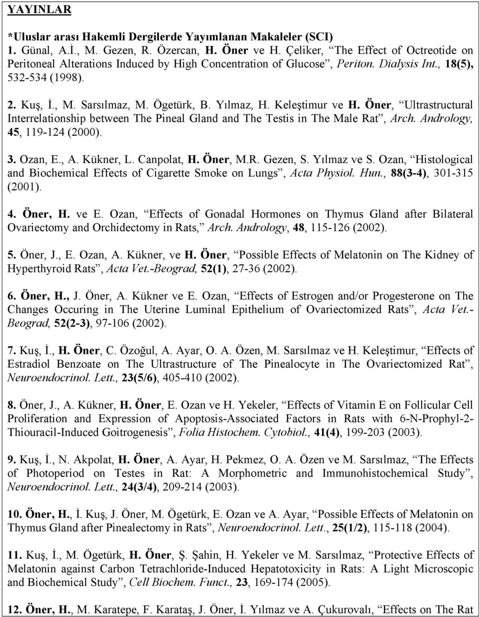 Keleştimur ve H. Öner, Ultrastructural Interrelationship between The Pineal Gland and The Testis in The Male Rat, Arch. Andrology, 45, 119-124 (2000). 3. Ozan, E., A. Kükner, L. Canpolat, H. Öner, M.