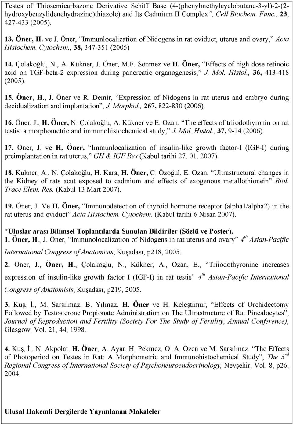 Öner, Effects of high dose retinoic acid on TGF-beta-2 expression during pancreatic organogenesis, J. Mol. Histol., 36, 413-418 (2005). 15. Öner, H., J. Öner ve R.