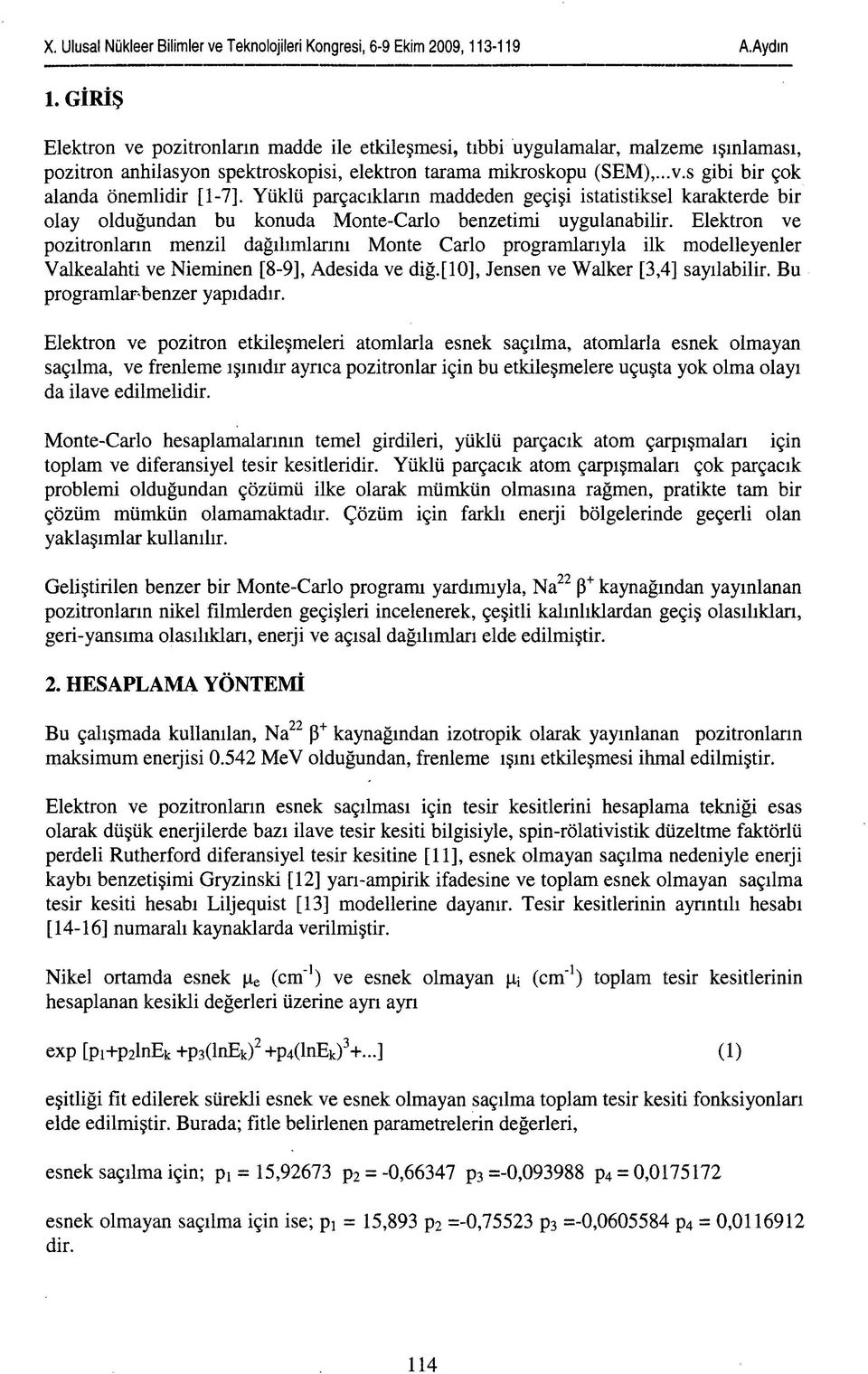 Elektron ve pozitronların menzil dağılımlarını Monte Carlo programlarıyla ilk modelleyenler Valkealahti ve Nieminen [8-9], desida ve diğ.[10], Jensen ve Walker [3,4] sayılabilir.