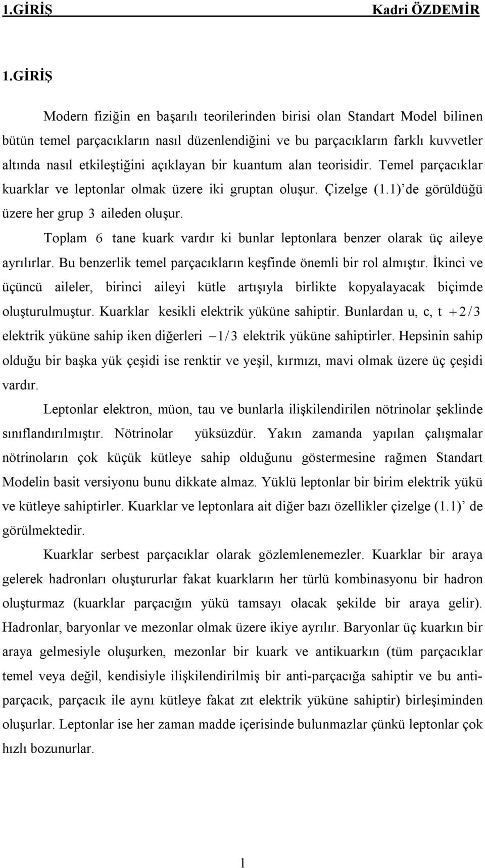 açıklayan bir kuantum alan teorisidir. Temel parçacıklar kuarklar ve leptonlar olmak üzere iki gruptan oluşur. Çizelge (1.1) de görüldüğü üzere her grup 3 aileden oluşur.