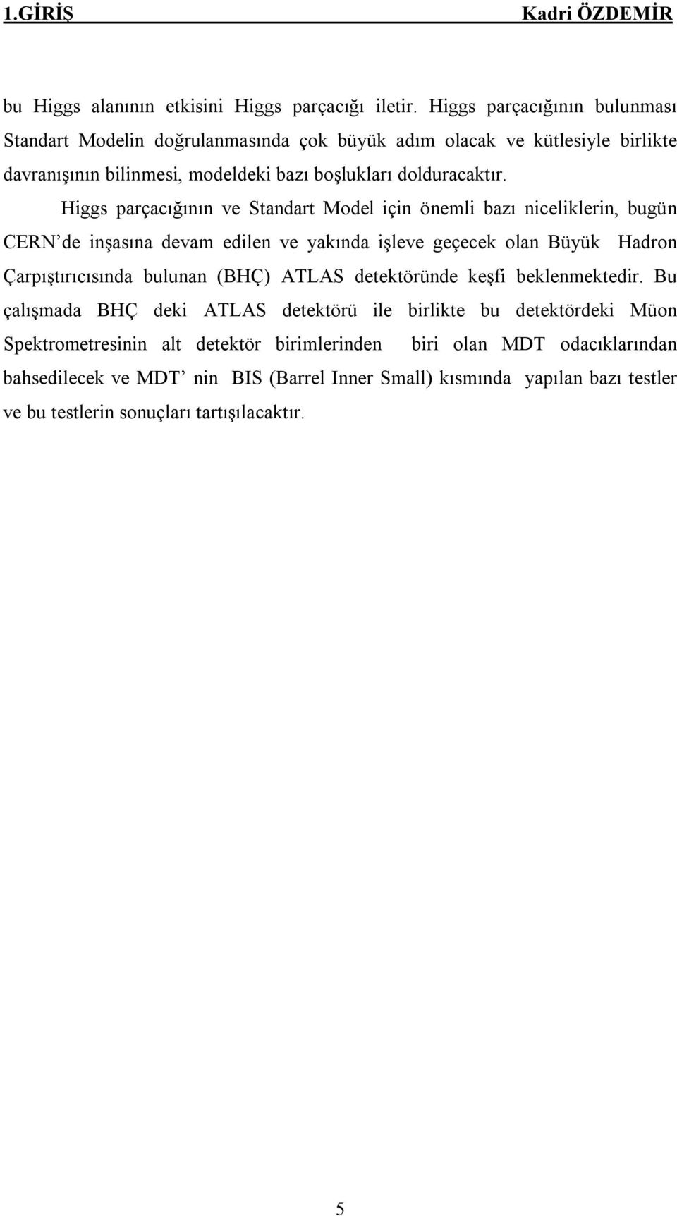 Higgs parçacığının ve Standart Model için önemli bazı niceliklerin, bugün CERN de inşasına devam edilen ve yakında işleve geçecek olan Büyük Hadron Çarpıştırıcısında bulunan (BHÇ)