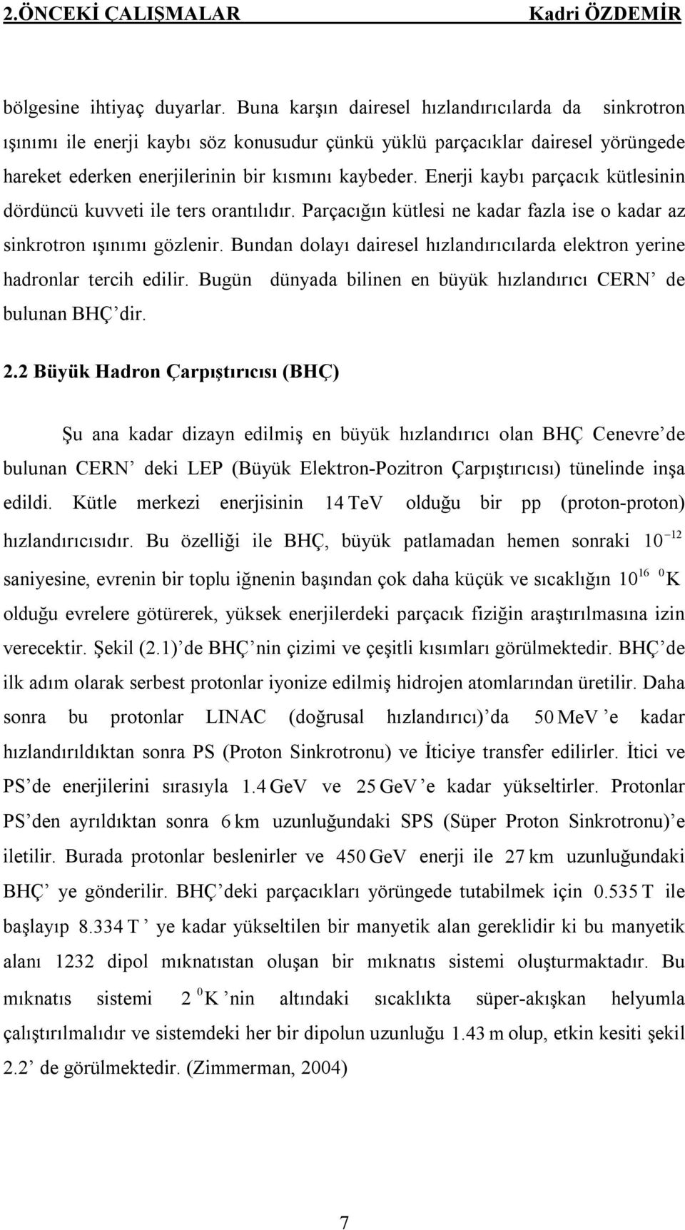 Enerji kaybı parçacık kütlesinin dördüncü kuvveti ile ters orantılıdır. Parçacığın kütlesi ne kadar fazla ise o kadar az sinkrotron ışınımı gözlenir.