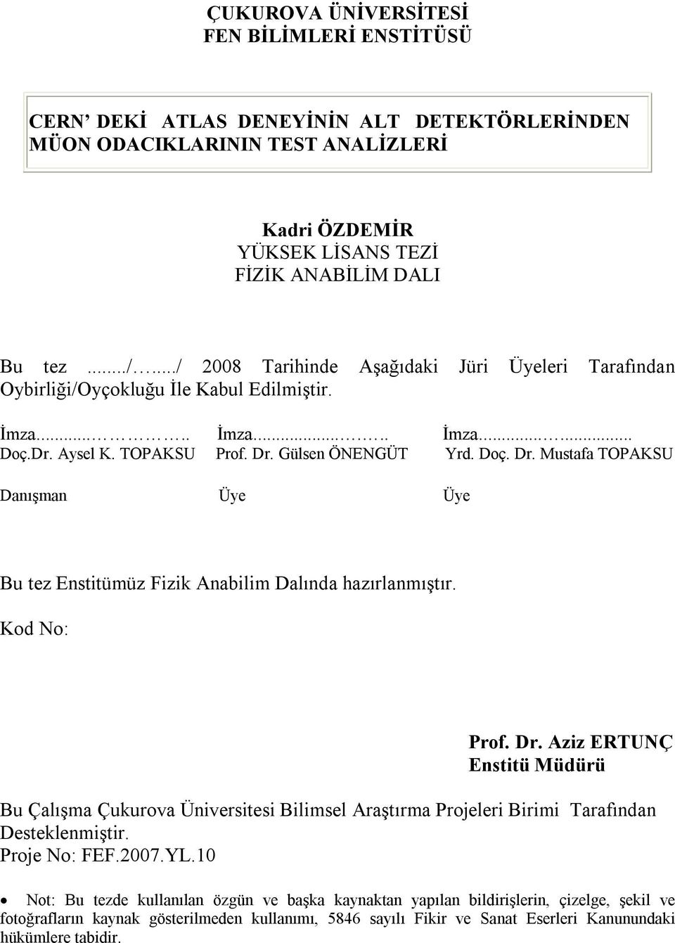 Gülsen ÖNENGÜT Yrd. Doç. Dr. Mustafa TOPAKSU Danışman Üye Üye Bu tez Enstitümüz Fizik Anabilim Dalında hazırlanmıştır. Kod No: Prof. Dr. Aziz ERTUNÇ Enstitü Müdürü Bu Çalışma Çukurova Üniversitesi Bilimsel Araştırma Projeleri Birimi Tarafından Desteklenmiştir.