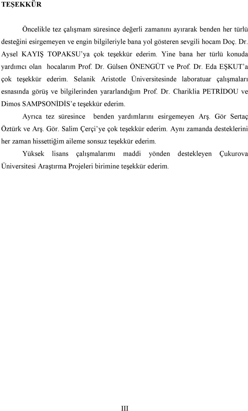 Selanik Aristotle Üniversitesinde laboratuar çalışmaları esnasında görüş ve bilgilerinden yararlandığım Prof. Dr. Chariklia PETRİDOU ve Dimos SAMPSONİDİS e teşekkür ederim.