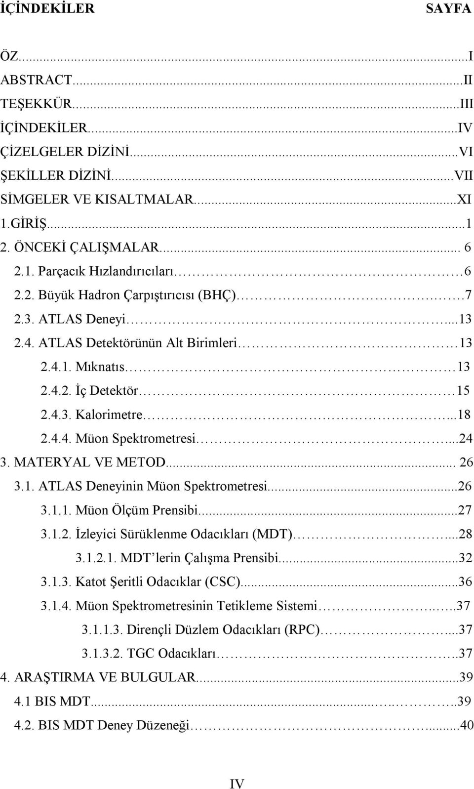 ..24 3. MATERYAL VE METOD... 26 3.1. ATLAS Deneyinin Müon Spektrometresi...26 3.1.1. Müon Ölçüm Prensibi...27 3.1.2. İzleyici Sürüklenme Odacıkları (MDT)...28 3.1.2.1. MDT lerin Çalışma Prensibi...32 3.