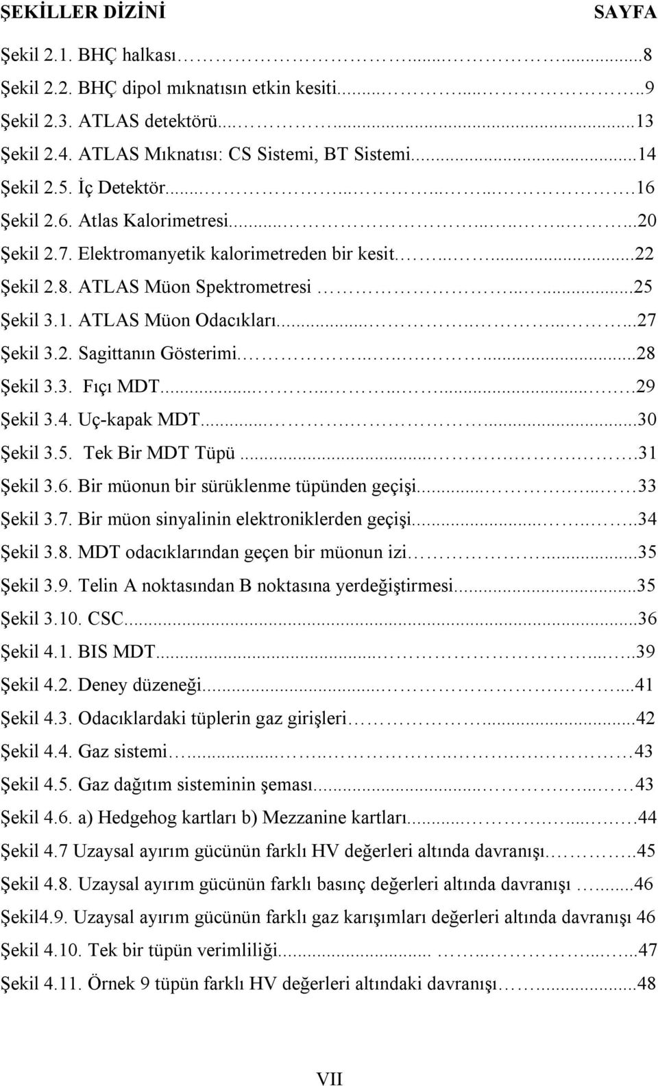 1. ATLAS Müon Odacıkları...........27 Şekil 3.2. Sagittanın Gösterimi..........28 Şekil 3.3. Fıçı MDT..............29 Şekil 3.4. Uç-kapak MDT.......30 Şekil 3.5. Tek Bir MDT Tüpü......31 Şekil 3.6.