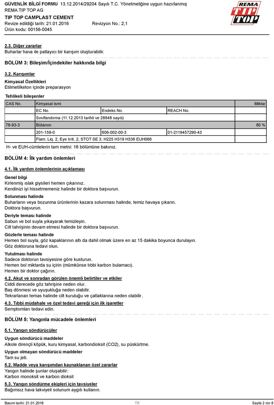 2, STOT SE ; H225 H19 H6 EUH066 H- ve EUH-cümlelerin tam metni: 16 bölümüne bakınız. BÖLÜM 4: İlk yardım önlemleri 4.1. İlk yardım önlemlerinin açıklaması Genel bilgi Kirlenmiş ıslak giysileri hemen çıkarınız.