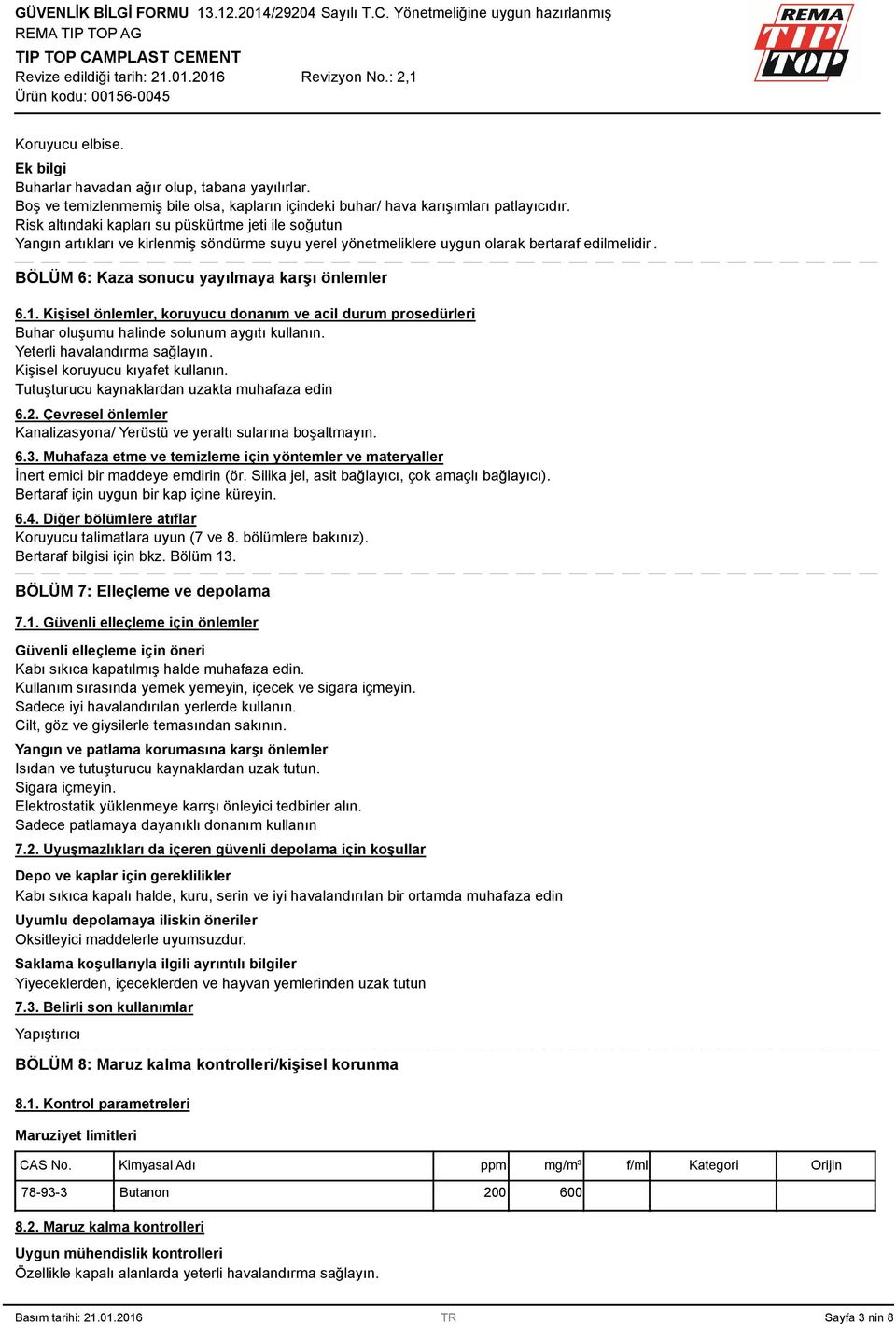 BÖLÜM 6: Kaza sonucu yayılmaya karşı önlemler 6.1. Kişisel önlemler, koruyucu donanım ve acil durum prosedürleri Buhar oluşumu halinde solunum aygıtı kullanın. Yeterli havalandırma sağlayın.