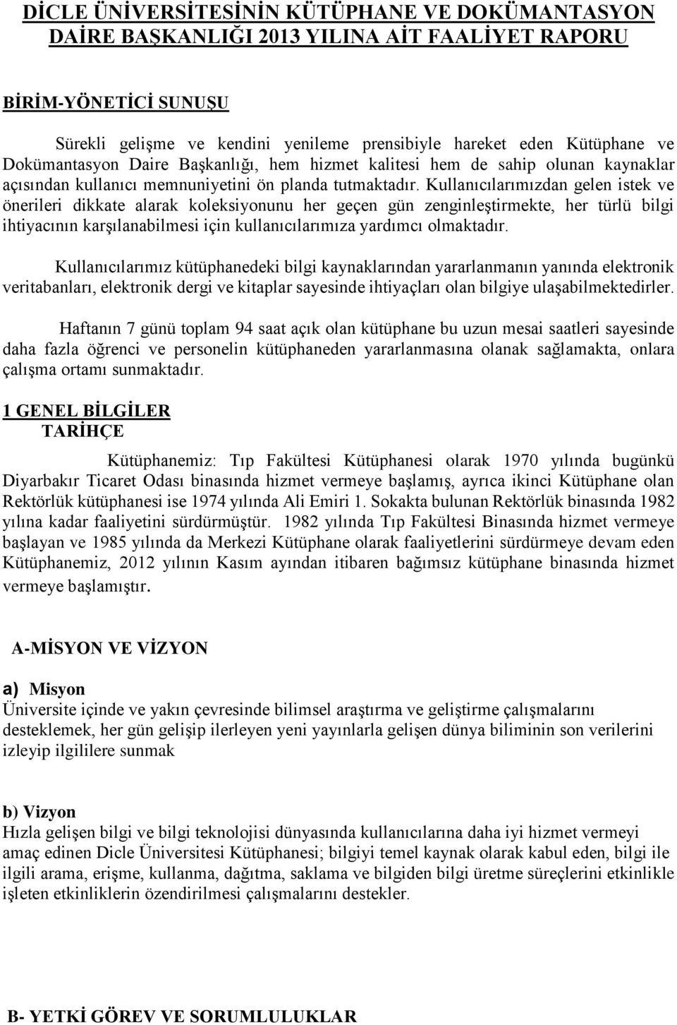 Kullanıcılarımızdan gelen istek ve önerileri dikkate alarak koleksiyonunu her geçen gün zenginleştirmekte, her türlü bilgi ihtiyacının karşılanabilmesi için kullanıcılarımıza yardımcı olmaktadır.