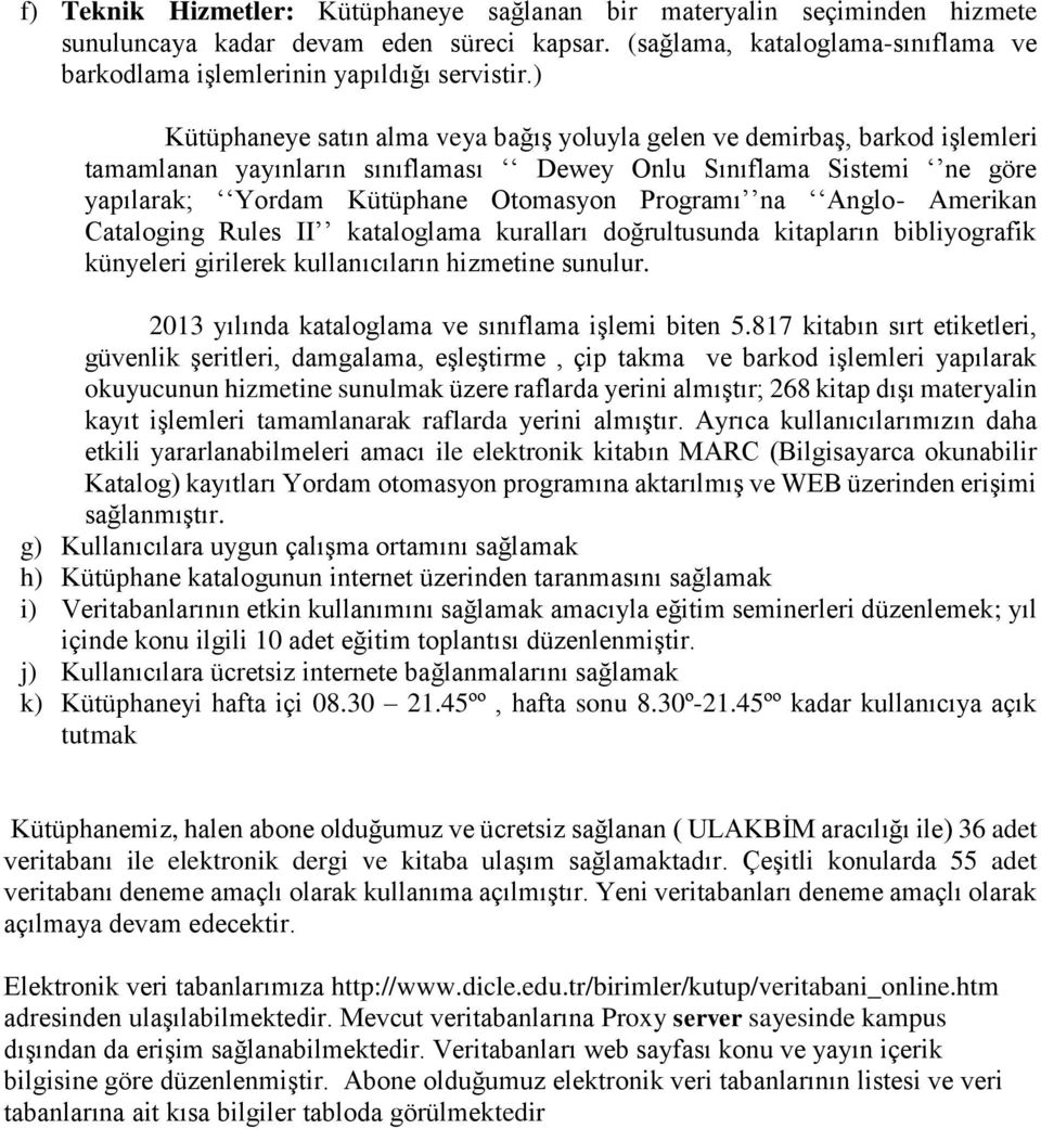 na Anglo- Amerikan Cataloging Rules II kataloglama kuralları doğrultusunda kitapların bibliyografik künyeleri girilerek kullanıcıların hizmetine sunulur.