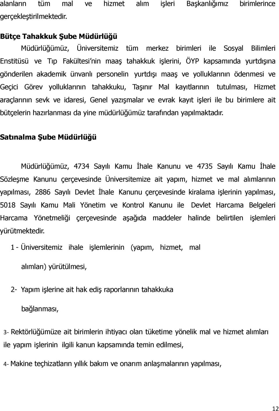 akademik ünvanlı personelin yurtdışı maaş ve yolluklarının ödenmesi ve Geçici Görev yolluklarının tahakkuku, Taşınır Mal kayıtlarının tutulması, Hizmet araçlarının sevk ve idaresi, Genel yazışmalar