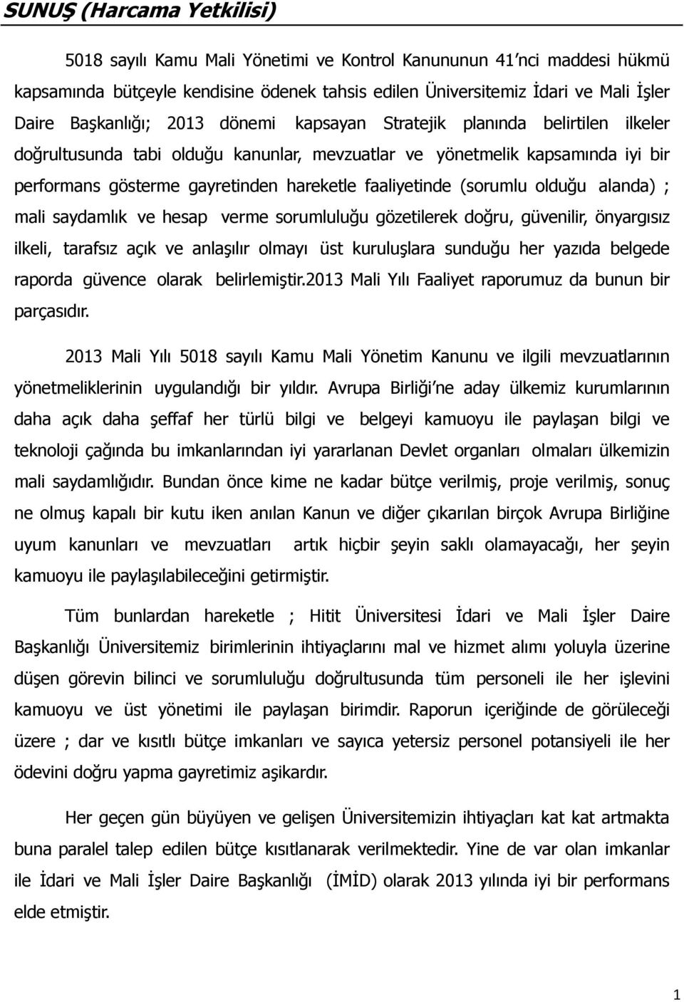 faaliyetinde (sorumlu olduğu alanda) ; mali saydamlık ve hesap verme sorumluluğu gözetilerek doğru, güvenilir, önyargısız ilkeli, tarafsız açık ve anlaşılır olmayı üst kuruluşlara sunduğu her yazıda