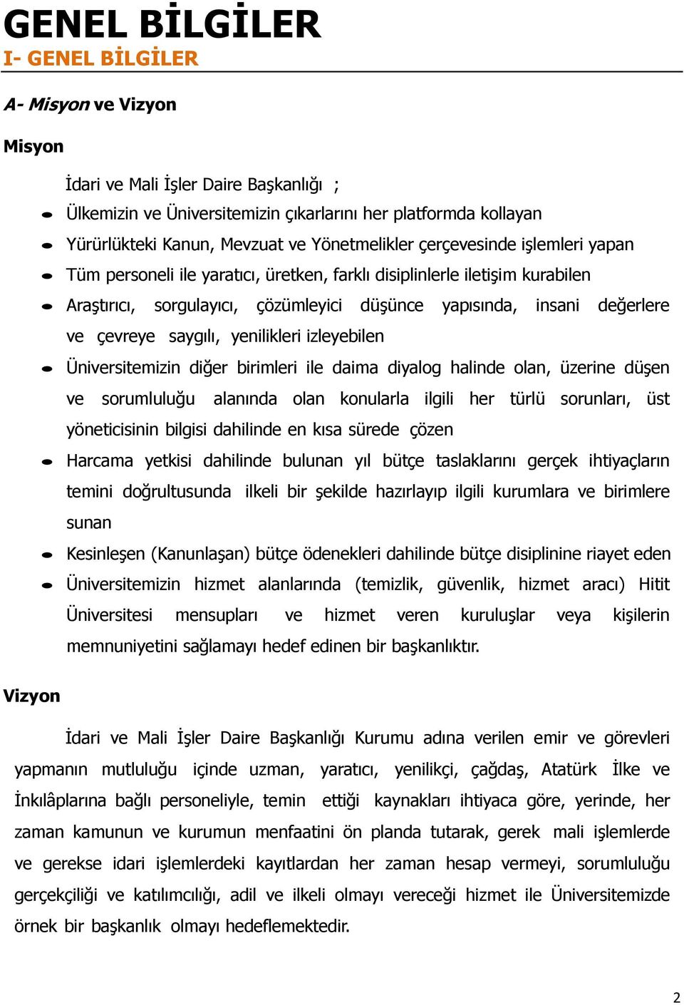 izleyebilen düşünce yapısında, insani değerlere Üniversitemizin diğer birimleri ile daima diyalog halinde olan, üzerine düşen ve sorumluluğu alanında olan konularla ilgili her türlü sorunları, üst