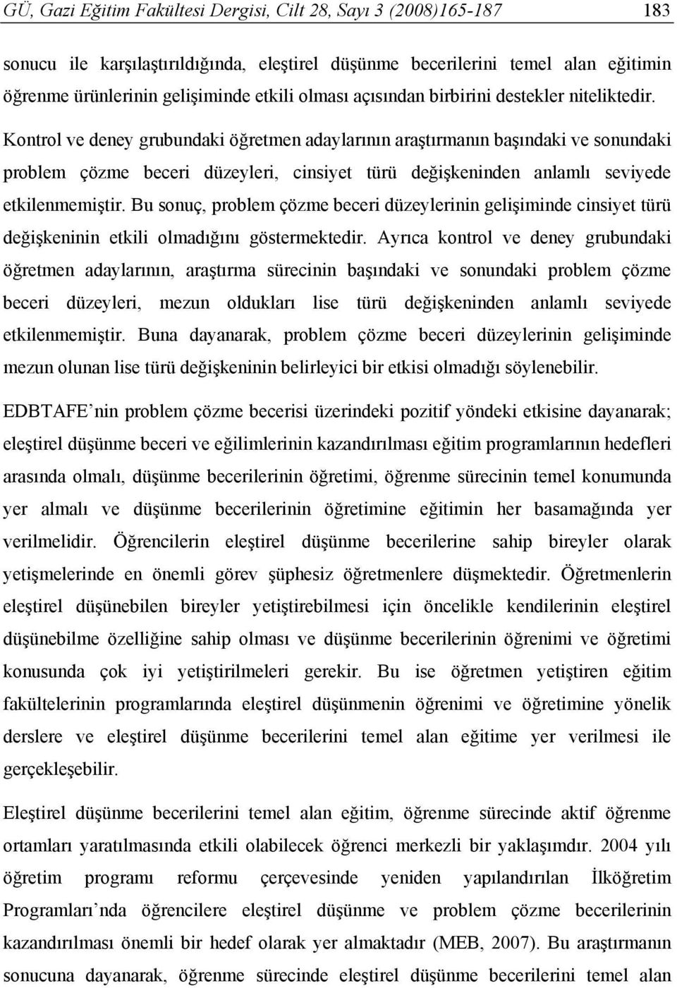 Kontrol ve deney grubundaki öğretmen adaylarının araştırmanın başındaki ve sonundaki problem çözme beceri düzeyleri, cinsiyet türü değişkeninden anlamlı seviyede etkilenmemiştir.