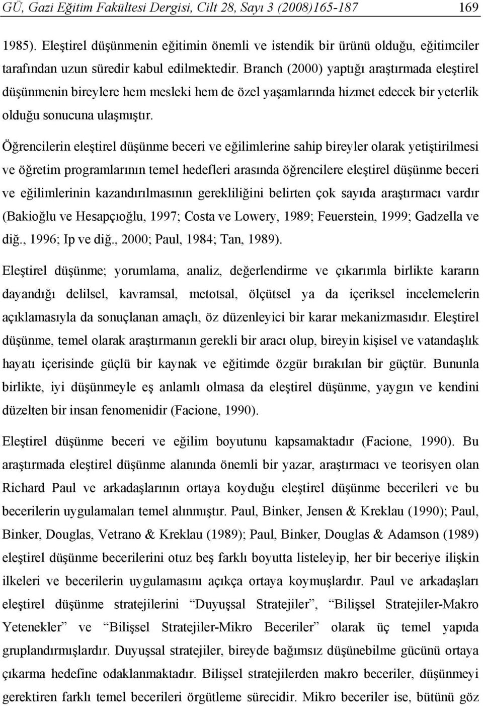 Öğrencilerin eleştirel düşünme beceri ve eğilimlerine sahip bireyler olarak yetiştirilmesi ve öğretim programlarının temel hedefleri arasında öğrencilere eleştirel düşünme beceri ve eğilimlerinin