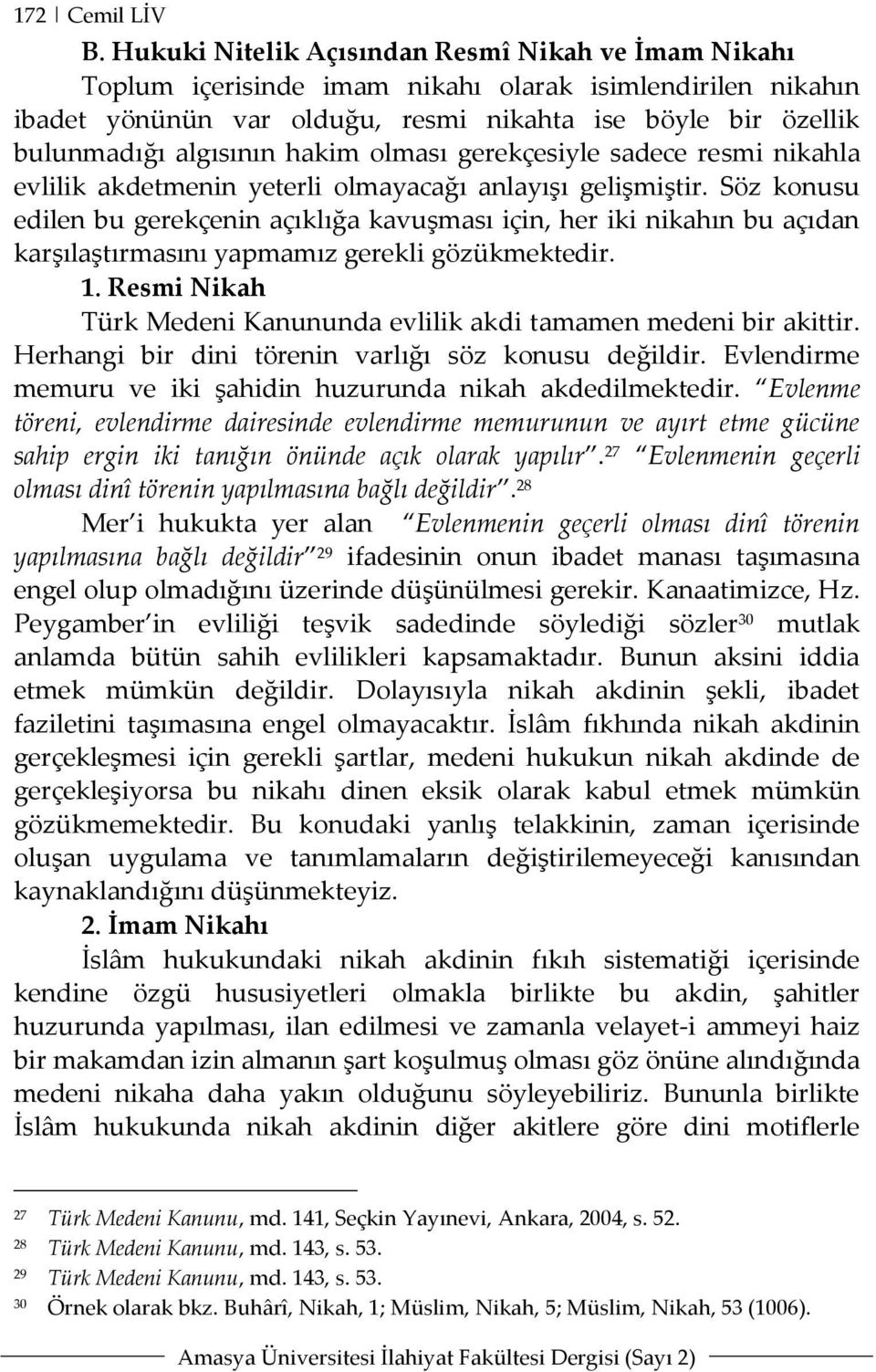 hakim olması gerekçesiyle sadece resmi nikahla evlilik akdetmenin yeterli olmayacağı anlayışı gelişmiştir.