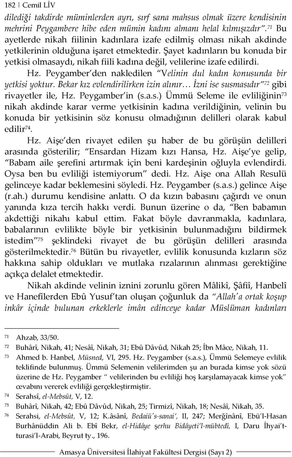 Şayet kadınların bu konuda bir yetkisi olmasaydı, nikah fiili kadına değil, velilerine izafe edilirdi. Hz. Peygamber den nakledilen Velinin dul kadın konusunda bir yetkisi yoktur.