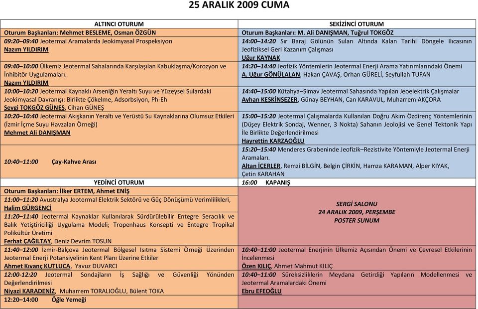 10:00 10:20 Jeotermal Kaynaklı Arseniğin Yeraltı Suyu ve Yüzeysel Sulardaki Jeokimyasal Davranışı: Birlikte Çökelme, Adsorbsiyon, Ph-Eh Sevgi TOKGÖZ GÜNEŞ, Cihan GÜNEŞ 10:20 10:40 Jeotermal Akışkanın