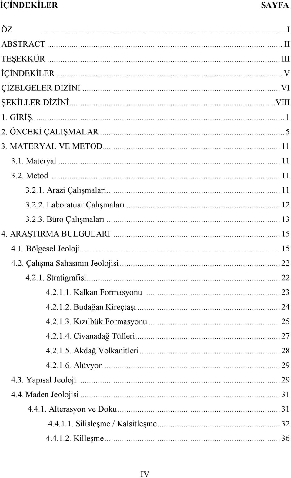 .. 22 4.2.1. Stratigrafisi... 22 4.2.1.1. Kalkan Formasyonu... 23 4.2.1.2. Budağan Kireçtaşı... 24 4.2.1.3. Kızılbük Formasyonu... 25 4.2.1.4. Civanadağ Tüfleri... 27 4.2.1.5. Akdağ Volkanitleri.